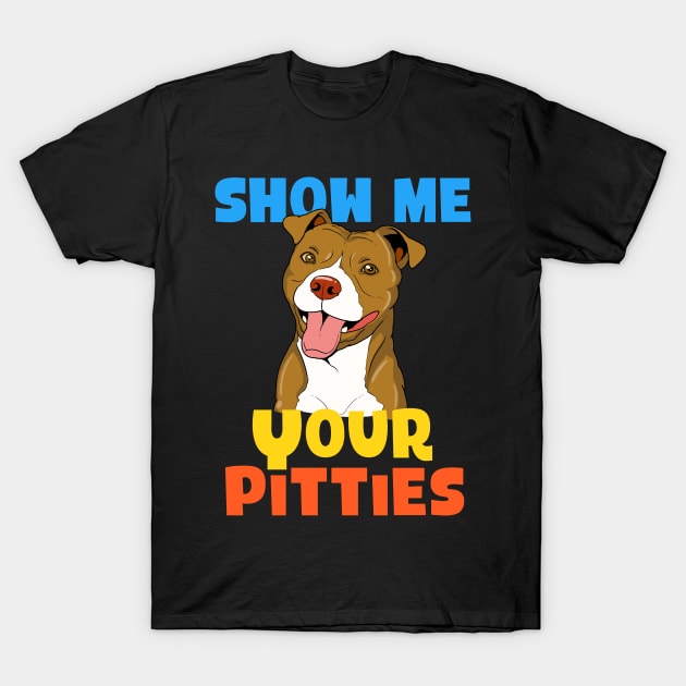 Cool Show Me Your Pitties Funny Pitbull Gift Design T-Shirt by Linco